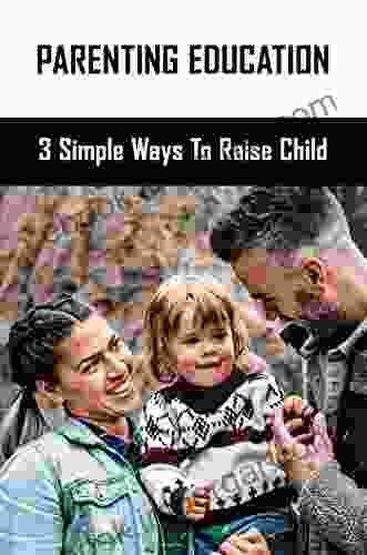 Parenting Education: 3 Simple Ways To Raise Child