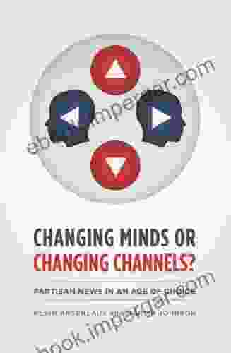 Changing Minds Or Changing Channels?: Partisan News In An Age Of Choice (Chicago Studies In American Politics)