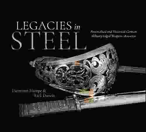 Legacies in Steel: Personalized and Historical German Military Edged Weapons 1800 1990 (Latin America at War)