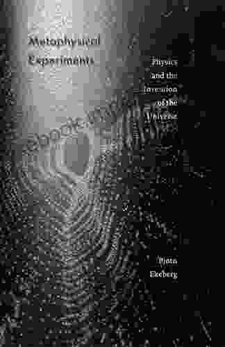 Metaphysical Experiments: Physics And The Invention Of The Universe (Posthumanities 49)