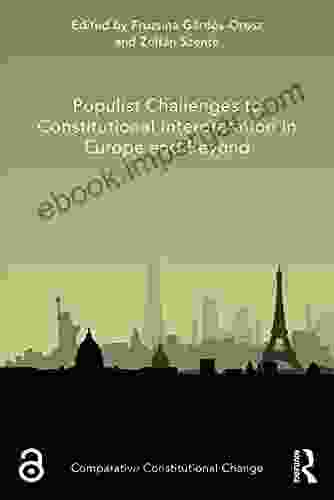 Populist Challenges To Constitutional Interpretation In Europe And Beyond (Comparative Constitutional Change)