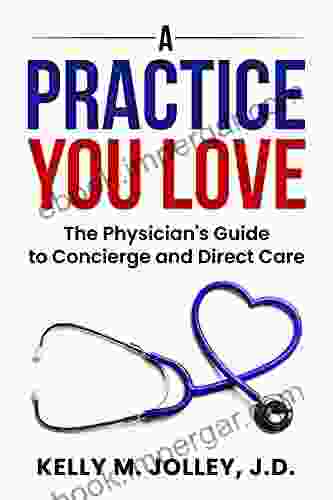 A Practice You Love : The Physician S Guide To Concierge And Direct Care