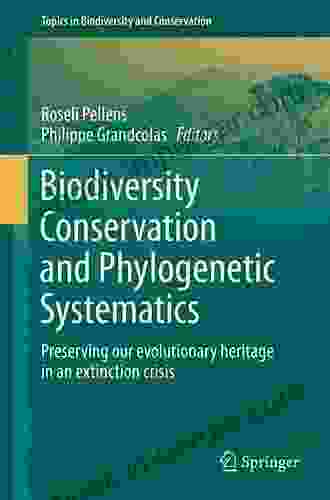 Biodiversity Conservation And Phylogenetic Systematics: Preserving Our Evolutionary Heritage In An Extinction Crisis (Topics In Biodiversity And Conservation 14)