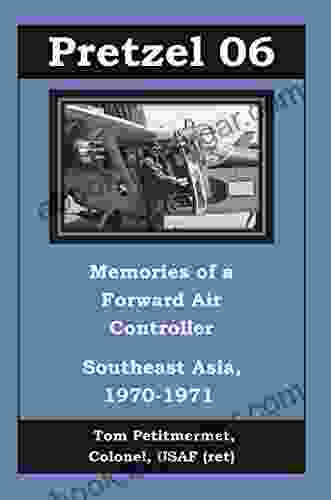 Pretzel 06 Memories Of A Forward Air Controller: Southeast Asia 1970 1971