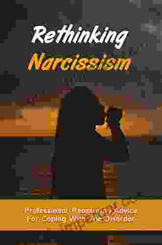 Rethinking Narcissism: Professional Reassuring Advice For Coping With The Disorder