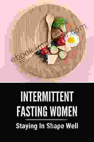 Intermittent Fasting Women: Staying In Shape Well: Proven Strategies To Lose Weight