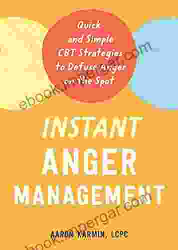 Instant Anger Management: Quick And Simple CBT Strategies To Defuse Anger On The Spot