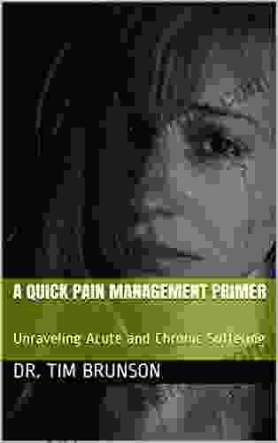 A Quick Pain Management Primer: Unraveling Acute And Chronic Suffering (Innovations In Mind/Body Therapies 7)