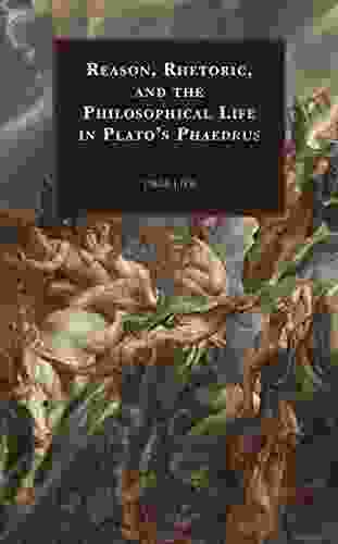 Reason Rhetoric And The Philosophical Life In Plato S Phaedrus