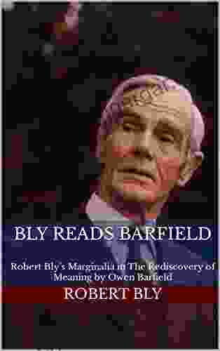 Bly Reads Barfield: Robert Bly S Marginalia In The Rediscovery Of Meaning By Owen Barfield