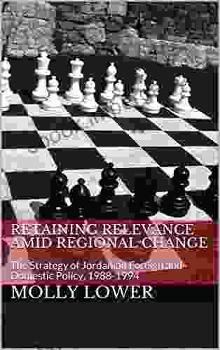 Retaining Relevance Amid Regional Change: The Strategy Of Jordanian Foreign And Domestic Policy 1988 1994