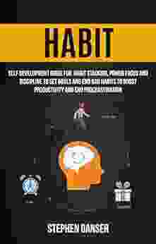 Habit: Self Development Guide For Habit Stacking Power Focus And Discipline To Set Goals And End Bad Habits To Boost Productivity And End Procrastination