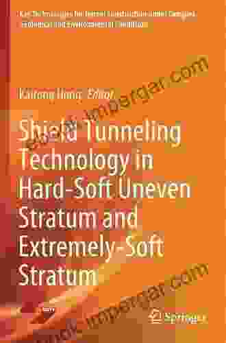 Shield Tunneling Technology In Hard Soft Uneven Stratum And Extremely Soft Stratum (Key Technologies For Tunnel Construction Under Complex Geological And Environmental Conditions)