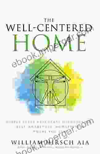 The Well Centered Home: Simple Steps To Increase Mindfulness Self Awareness And Happiness Where You Live