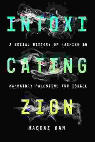 Intoxicating Zion: A Social History Of Hashish In Mandatory Palestine And Israel