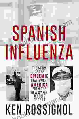 SPANISH INFLUENZA The Story Of The Epidemic That Swept America From The Newspaper Reports Of 1918 (Twentieth Century History)