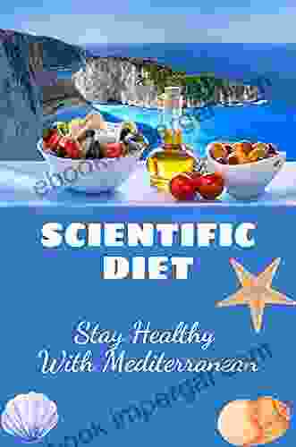 Scientific Diet: Stay Healthy With Mediterranean: Recipes For Beginner