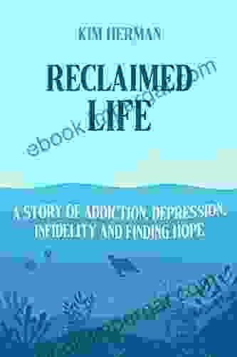 Reclaimed LIfe: A Story Of Addiction Depression Infidelity And Finding Hope