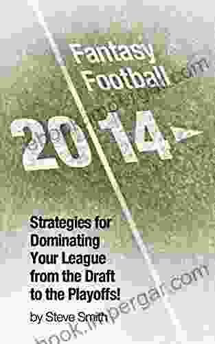 Fantasy Football 2024: Strategies For Dominating Your Fantasy Football League From The Draft To The Playoffs