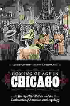 Coming Of Age In Chicago: The 1893 World S Fair And The Coalescence Of American Anthropology