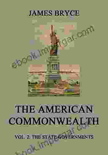 The American Commonwealth: Vol 2: The State Governments