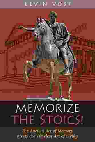 Memorize The Stoics : The Ancient Art Of Memory Meets The Timeless Art Of Living