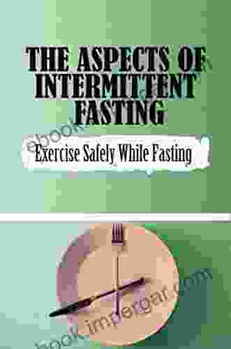 The Aspects Of Intermittent Fasting: Exercise Safely While Fasting