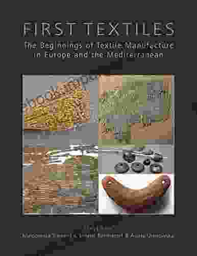 First Textiles: The Beginnings Of Textile Production In Europe And The Mediterranean: The Beginnings Of Textile Manufacture In Europe And The Mediterranean (Ancient Textiles 32)