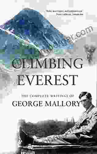 Climbing Everest: The Complete Writings Of George Leigh Mallory