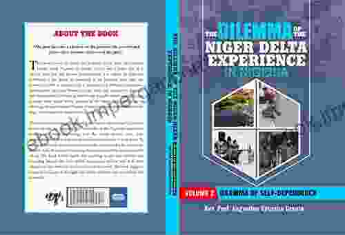 THE DILEMMA OF NIGER DELTA EXPERIENCE IN NIGERIA: DILEMMA OF SELF DEPENDENCE VOL 2: DILEMMA OF SEL DEPENDENCE VOL 2