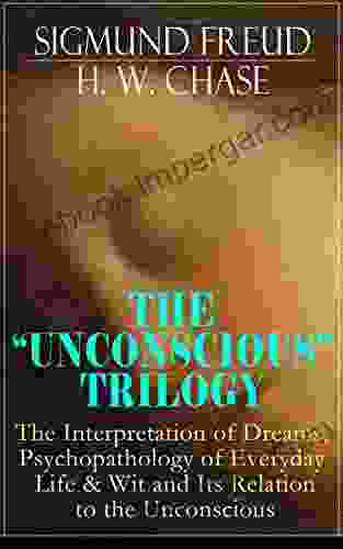 THE UNCONSCIOUS TRILOGY: The Interpretation Of Dreams Psychopathology Of Everyday Life Wit And Its Relation To The Unconscious: The Dream The Freud S Theories Of The Unconscious