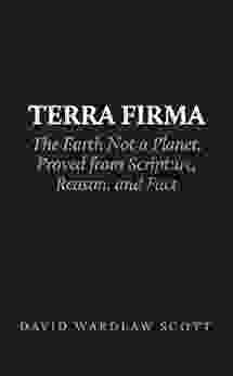 Terra Firma: the Earth Not a Planet Proved from Scripture Reason and Fact