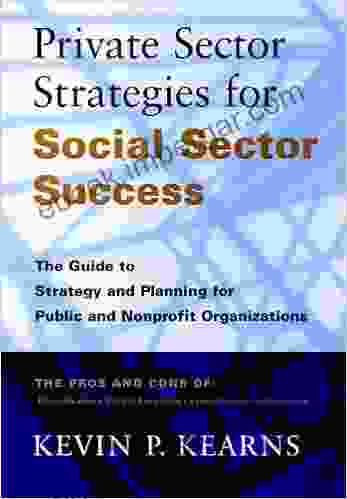 Private Sector Strategies For Social Sector Success: The Guide To Strategy And Planning For Public And Nonprofit Organizations