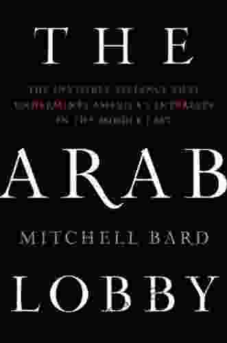 The Arab Lobby: The Invisible Alliance That Undermines America S Interests In The Middle East