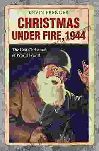 Christmas Under Fire 1944: The Last Christmas Of World War II