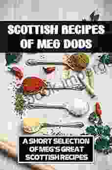 Scottish Recipes Of Meg Dods: A Short Selection Of Meg S Great Scottish Recipes: The Meg Dods Cookery