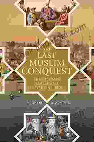 The Last Muslim Conquest: The Ottoman Empire and Its Wars in Europe