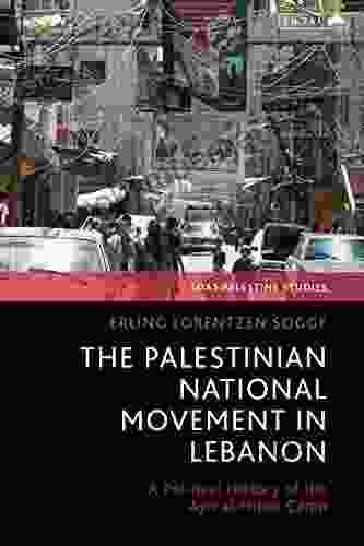 The Palestinian National Movement In Lebanon: A Political History Of The Ayn Al Hilwe Camp (SOAS Palestine Studies)