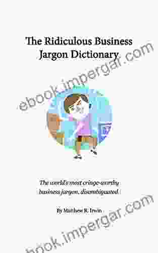 The Ridiculous Business Jargon Dictionary: The World S Most Cringe Worthy Business Jargon Disambiguated