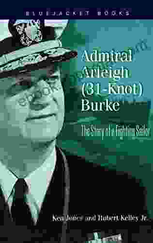 Admiral Arleigh (31 Knot) Burke: The Story Of A Fighting Sailor (Bluejacket Books)