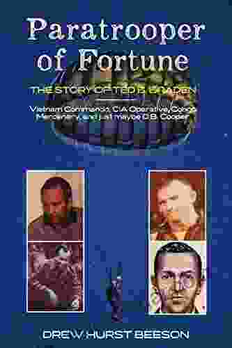 Paratrooper Of Fortune: The Story Of Ted B Braden Vietnam Commando CIA Operative Congo Mercenary And Just Maybe D B Cooper