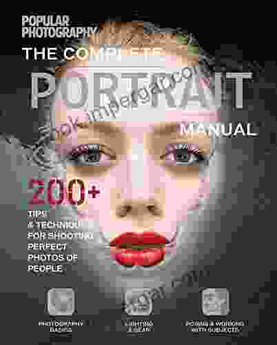 The Complete Portrait Manual: 200+ Tips Techniques For Shooting The Perfect Photos Of People (Popular Photography)