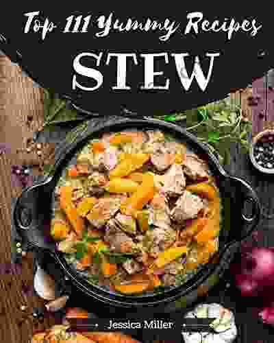 Top 111 Yummy Stew Recipes: A Yummy Stew Cookbook For Effortless Meals