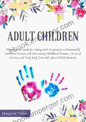 Adult Children: The Survival Guide For Coping With Narcissistic Or Emotionally Immature Parents And Overcoming Childhood Trauma Let Go Of The Past And Take Back Your Life After CPTSD Recovery