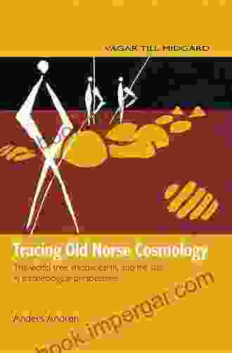 Tracing Old Norse Cosmology: The World Tree Middle Earth And The Sun In Archeaological Perspectives (Vagar Till Midgard 16)