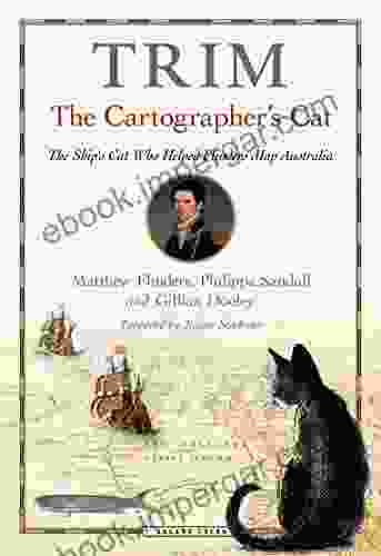 Trim The Cartographer S Cat: The Ship S Cat Who Helped Flinders Map Australia