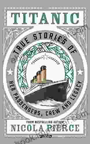 Titanic: True Stories Of Her Passengers Crew And Legacy