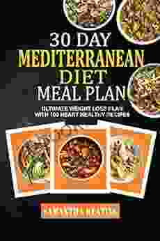 30 Day Mediterranean Diet Meal Plan: Ultimate Weight Loss Plan With 100 Heart Healthy Recipes