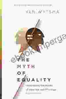 The Myth of Equality: Uncovering the Roots of Injustice and Privilege