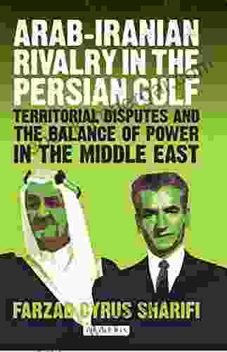 Arab Iranian Rivalry in the Persian Gulf: Territorial Disputes and the Balance of Power in the Middle East